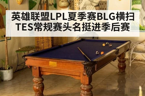 英雄联盟LPL夏季赛BLG横扫TES常规赛头名挺进季后赛