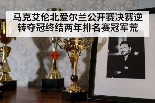 马克艾伦北爱尔兰公开赛决赛逆转夺冠终结两年排名赛冠军荒