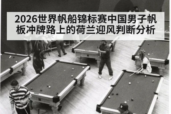 2026世界帆船锦标赛中国男子帆板冲牌路上的荷兰迎风判断分析